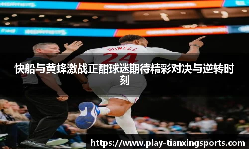 快船与黄蜂激战正酣球迷期待精彩对决与逆转时刻